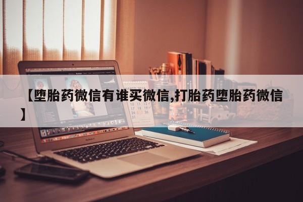 药流药在线付款【堕胎药微信有谁买微信,打胎药堕胎药微信】
