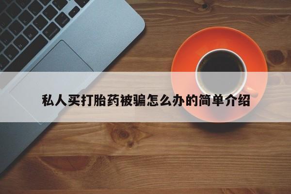 药流药在线付款私人买打胎药被骗怎么办的简单介绍