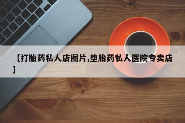 药流药在线付款【打胎药私人店图片,堕胎药私人医院专卖店】